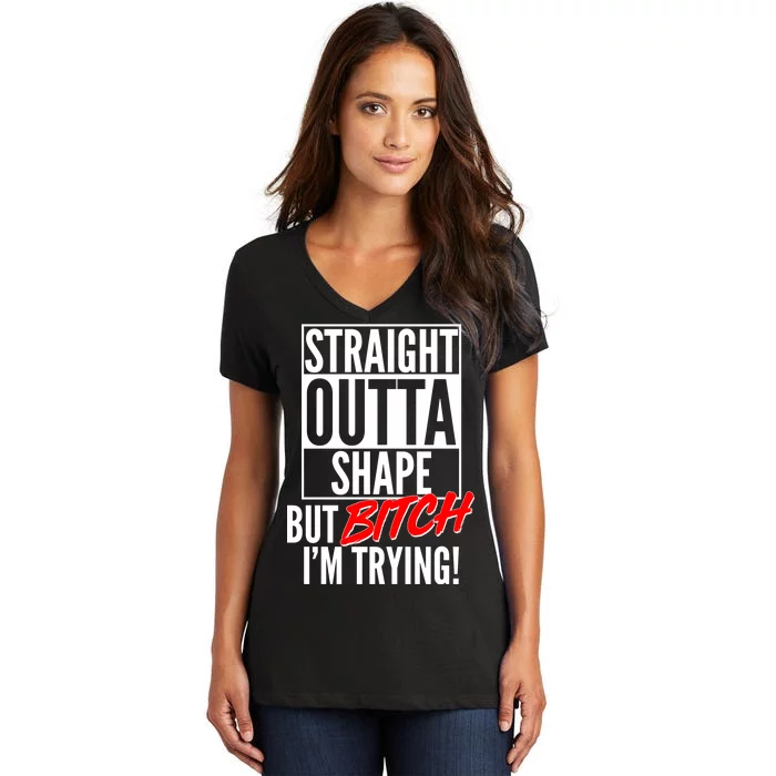 Straight Outta Shape But Bitch I'm Trying Women's V-Neck T-Shirt