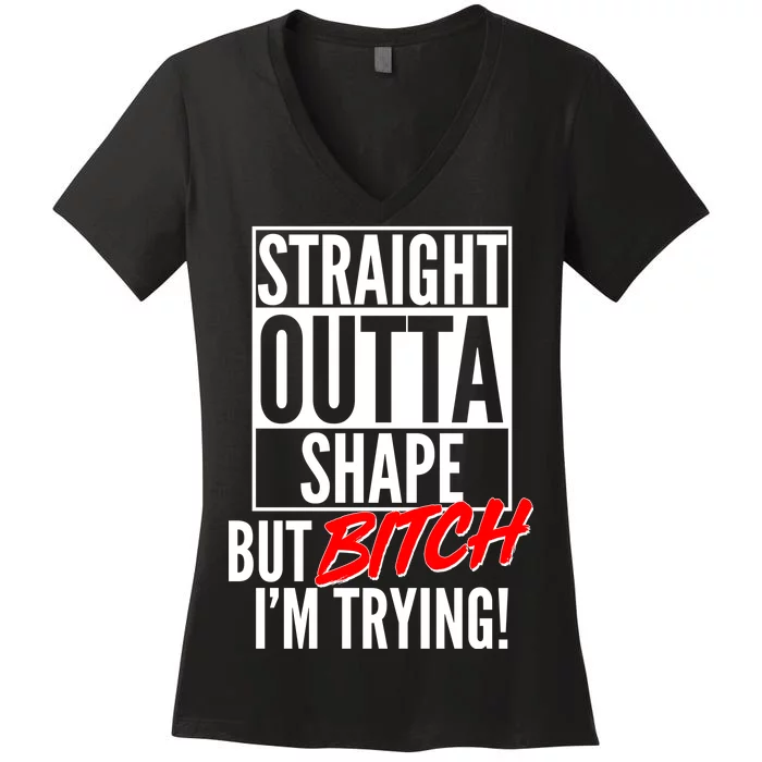 Straight Outta Shape But Bitch I'm Trying Women's V-Neck T-Shirt