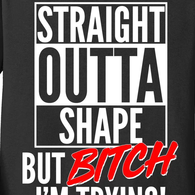 Straight Outta Shape But Bitch I'm Trying Kids Long Sleeve Shirt