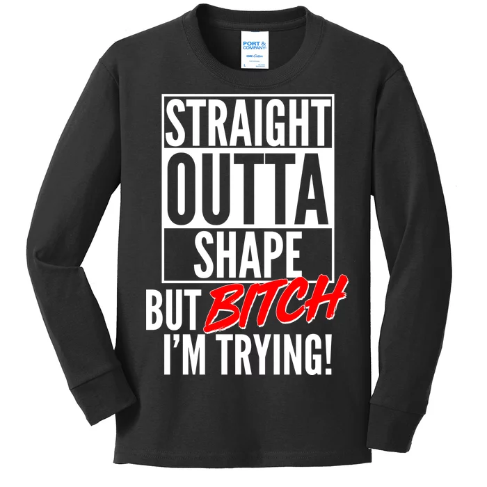 Straight Outta Shape But Bitch I'm Trying Kids Long Sleeve Shirt