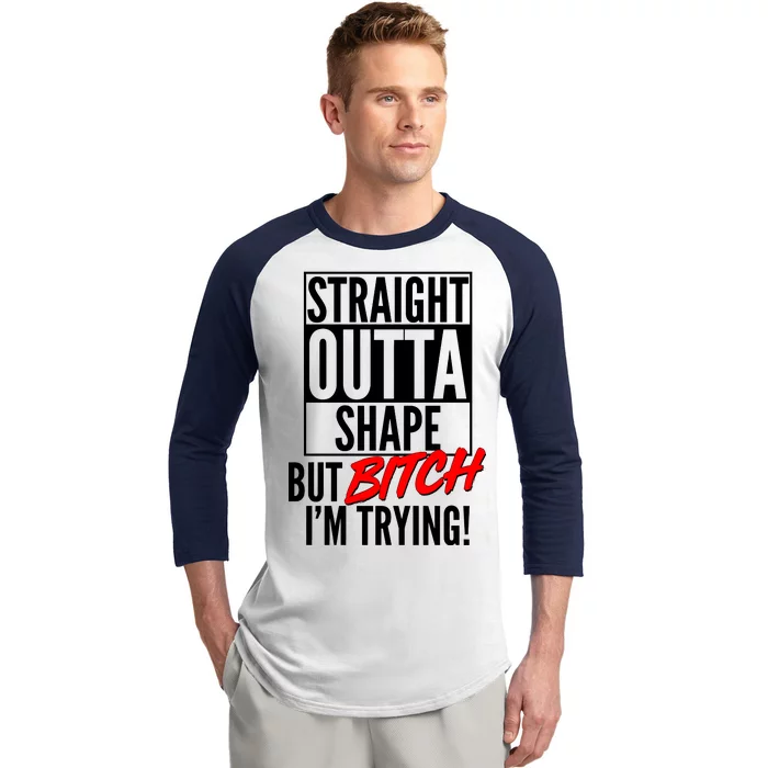 Straight Outta Shape But Bitch I'm Trying Baseball Sleeve Shirt