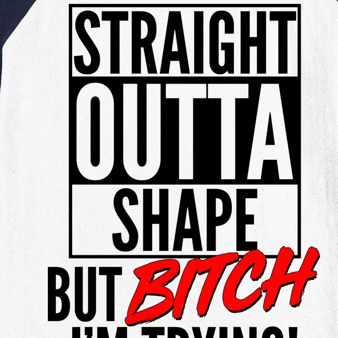 Straight Outta Shape But Bitch I'm Trying Baseball Sleeve Shirt