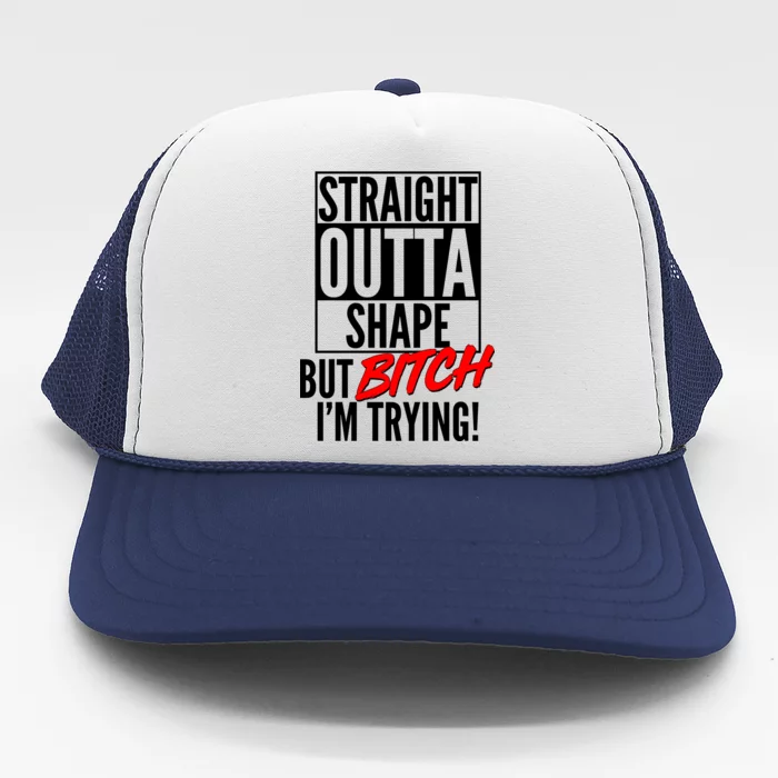 Straight Outta Shape But Bitch I'm Trying Trucker Hat