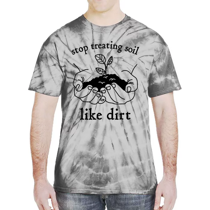 Stop Treating Soil Like Dirt Gift For Scientist Earth Day Tie-Dye T-Shirt