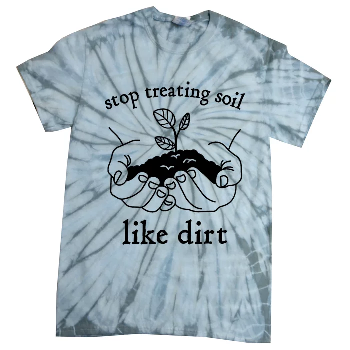 Stop Treating Soil Like Dirt Gift For Scientist Earth Day Tie-Dye T-Shirt