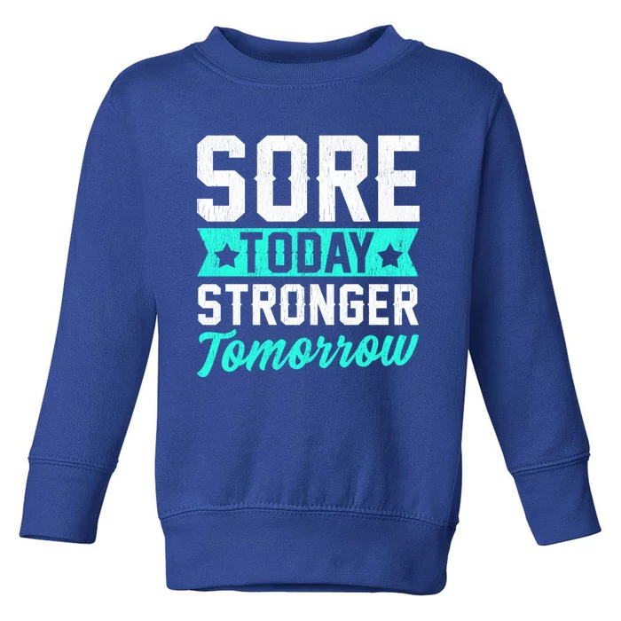 Sore Today Stronger Tomorrow Sore Muscles Gym Goer Fitness Gift Toddler Sweatshirt