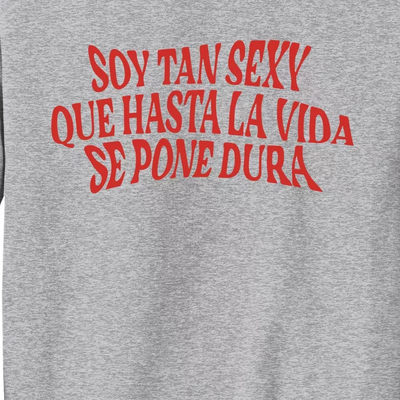 Soy Tan Sexy Que Hasta La Vida Se Pone Dura Tall Sweatshirt