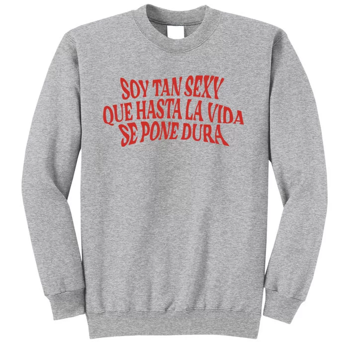 Soy Tan Sexy Que Hasta La Vida Se Pone Dura Tall Sweatshirt