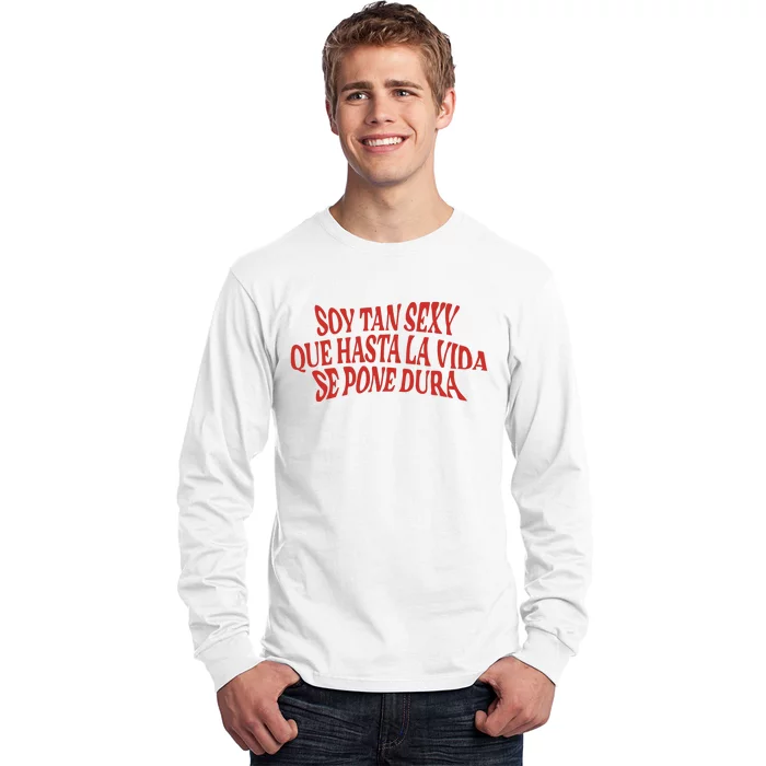 Soy Tan Sexy Que Hasta La Vida Se Pone Dura Long Sleeve Shirt