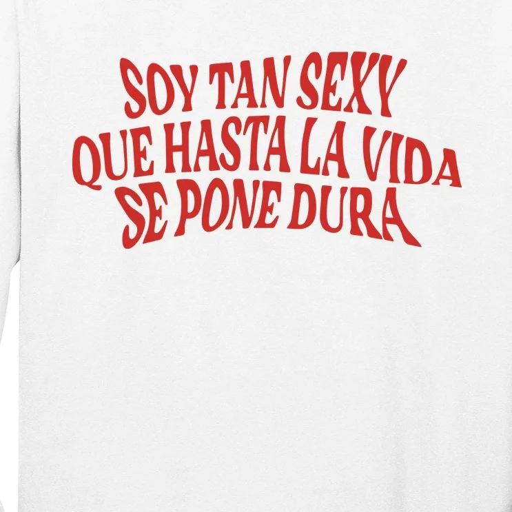 Soy Tan Sexy Que Hasta La Vida Se Pone Dura Long Sleeve Shirt