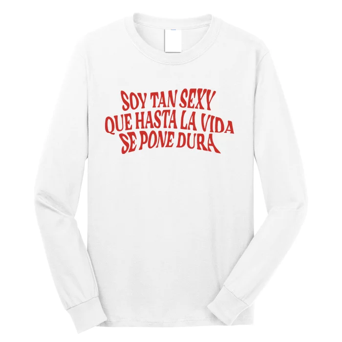 Soy Tan Sexy Que Hasta La Vida Se Pone Dura Long Sleeve Shirt