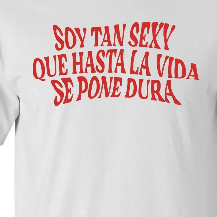 Soy Tan Sexy Que Hasta La Vida Se Pone Dura Tall T-Shirt