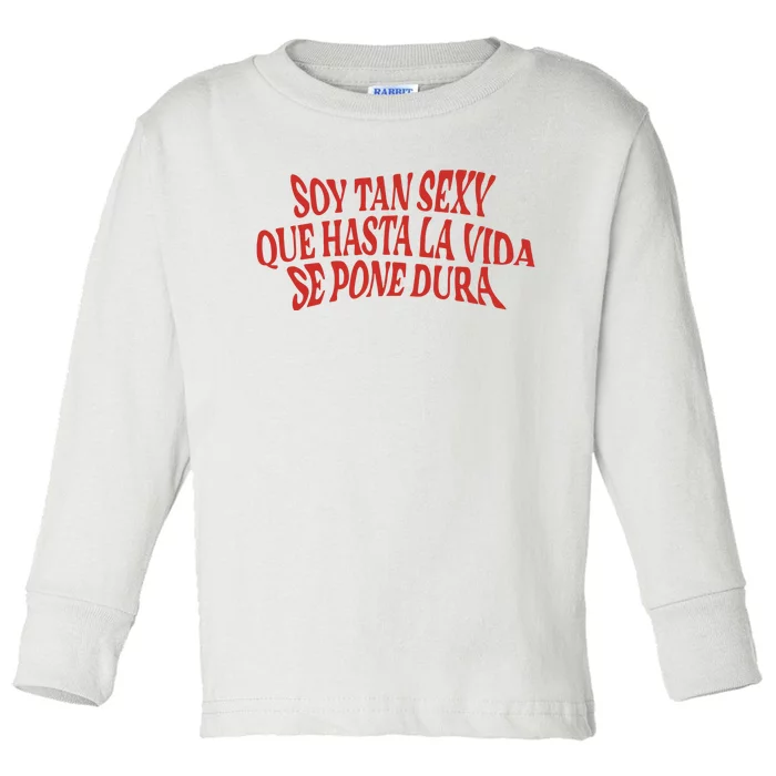 Soy Tan Sexy Que Hasta La Vida Se Pone Dura Toddler Long Sleeve Shirt