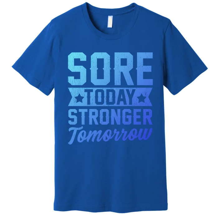 Sore Today Stronger Tomorrow Sore Muscles Gym Goer Fitness Gift Premium T-Shirt