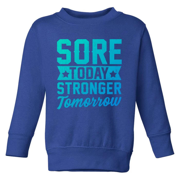 Sore Today Stronger Tomorrow Sore Muscles Gym Goer Fitness Gift Toddler Sweatshirt