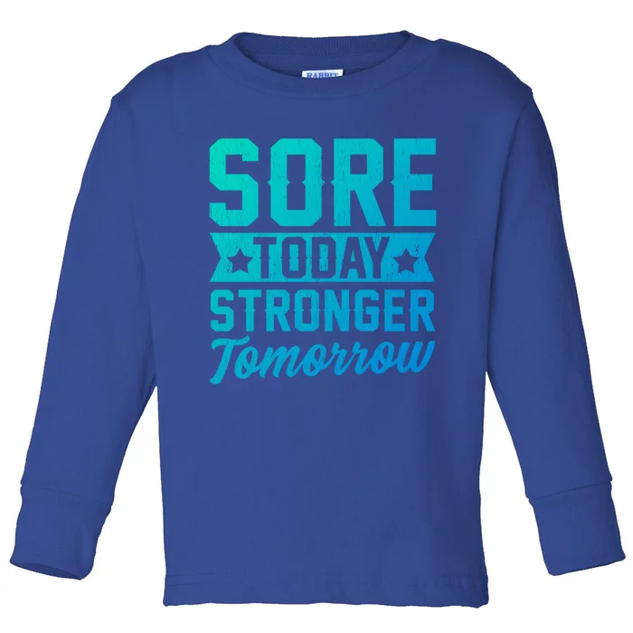 Sore Today Stronger Tomorrow Sore Muscles Gym Goer Fitness Gift Toddler Long Sleeve Shirt