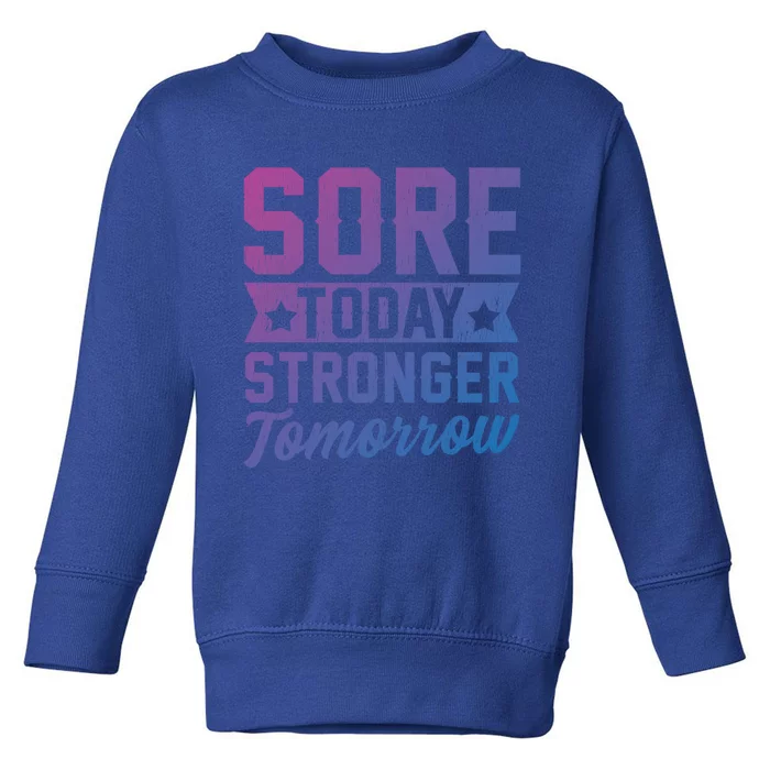 Sore Today Stronger Tomorrow Sore Muscles Gym Goer Fitness Gift Toddler Sweatshirt