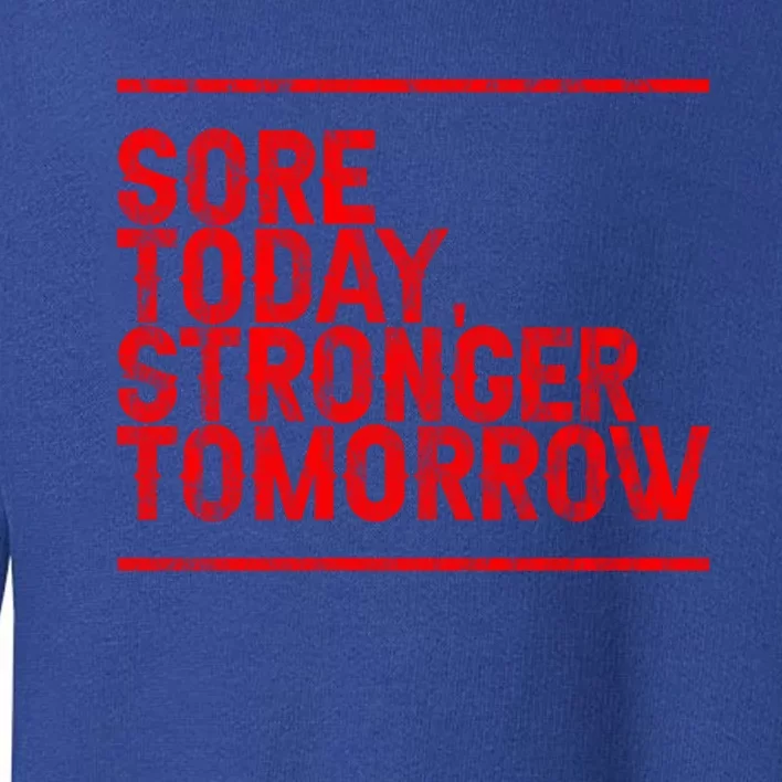 Sore Today Stronger Tomorrow Gift Toddler Sweatshirt