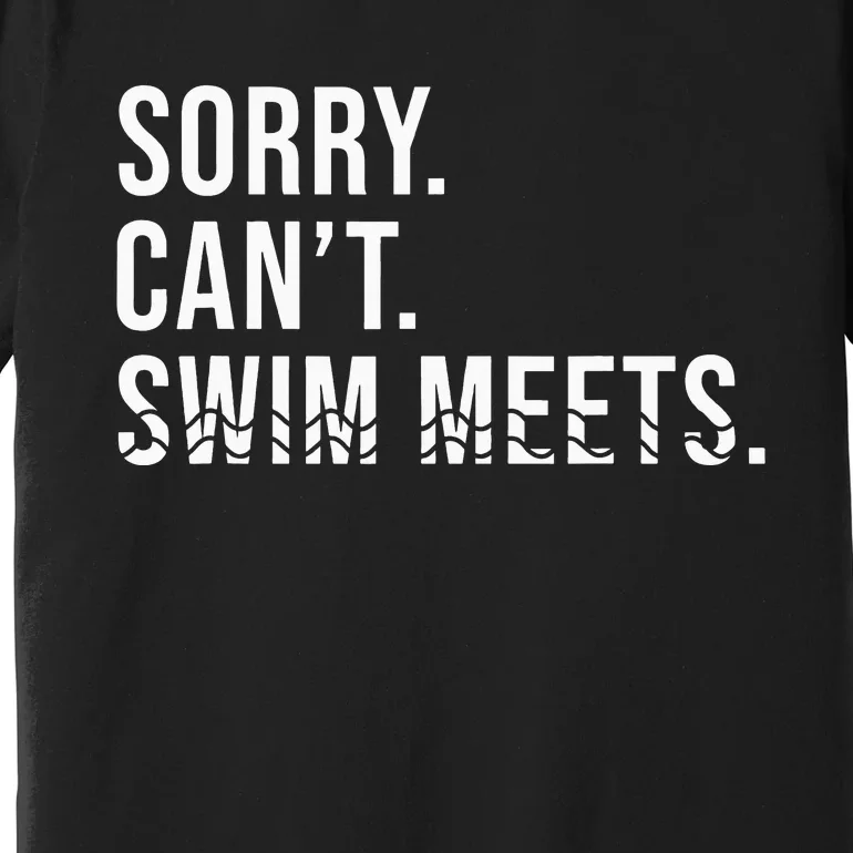 Swim Tees Sorry Can't Swim Meets Funny Swimming Premium T-Shirt