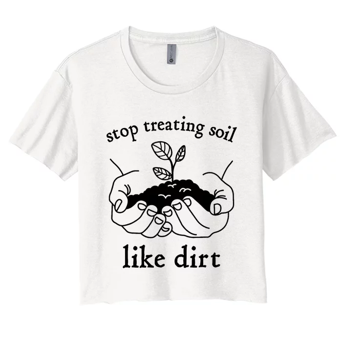 Stop Treating Soil Like Dirt Gift For Scientist Earth Day Women's Crop Top Tee