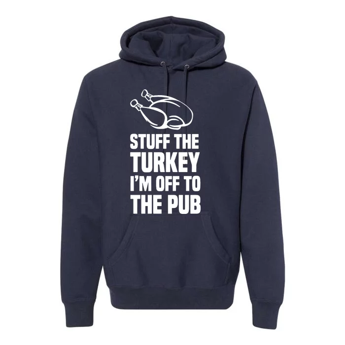 Stuff The Turkey IM Off To The Pub Premium Hoodie