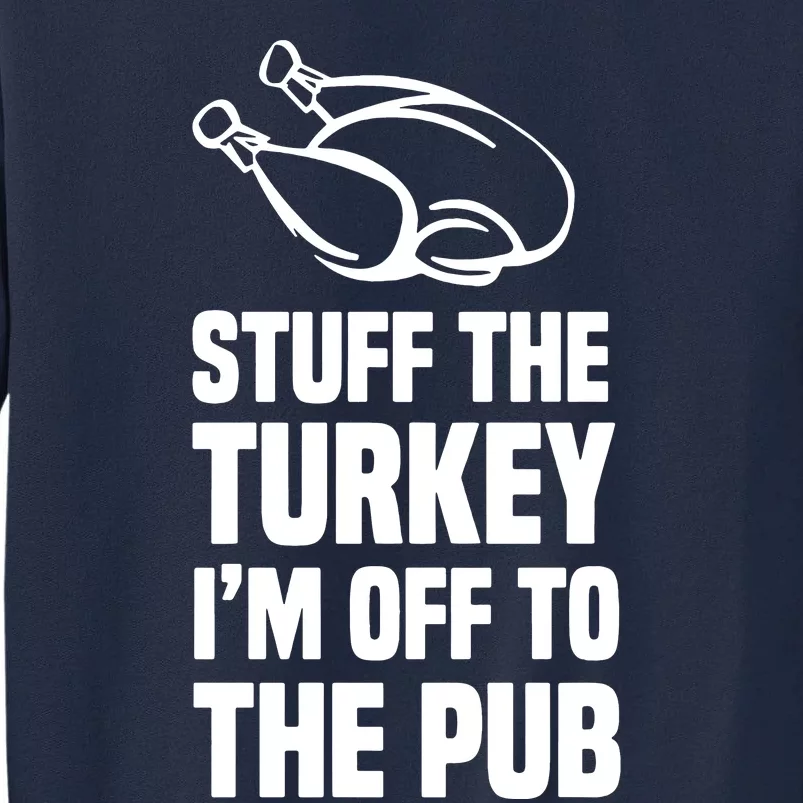 Stuff The Turkey IM Off To The Pub Tall Sweatshirt