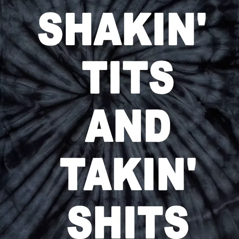 Shakin' Tits & Takin' Shits - Funny Saying Sarcastic Novelty Tie-Dye T-Shirt