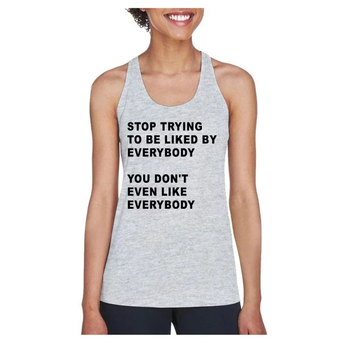 Stop Trying To Be Liked By Everybody You Don’T Even Like Everybody Women's Racerback Tank