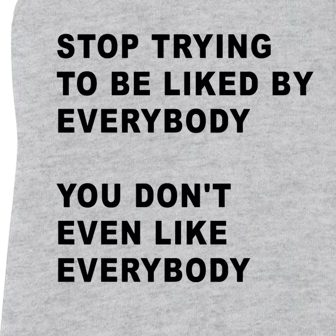 Stop Trying To Be Liked By Everybody You Don’T Even Like Everybody Women's Racerback Tank