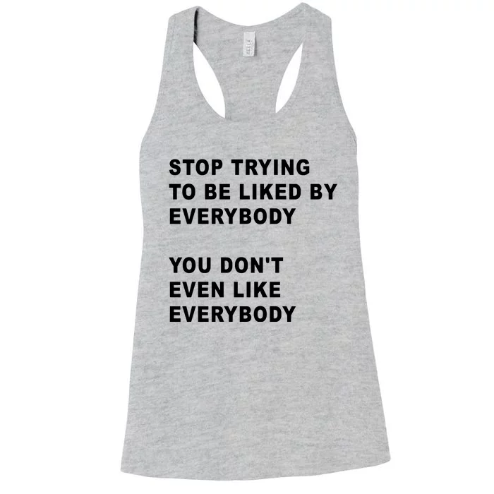 Stop Trying To Be Liked By Everybody You Don’T Even Like Everybody Women's Racerback Tank