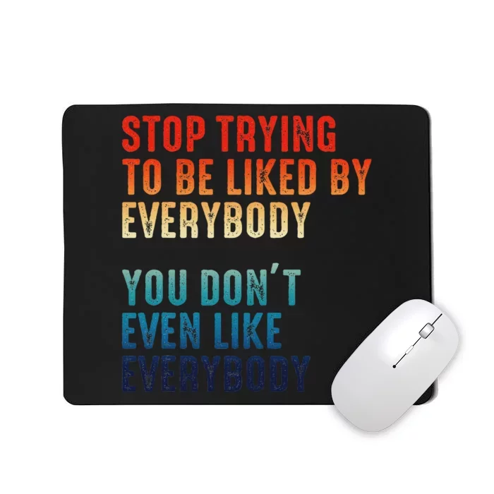 Stop Trying To Be Liked By Everybody Mousepad