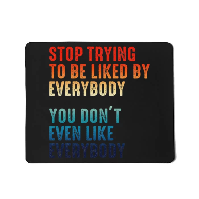 Stop Trying To Be Liked By Everybody Mousepad