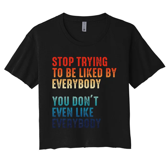 Stop Trying To Be Liked By Everybody Women's Crop Top Tee