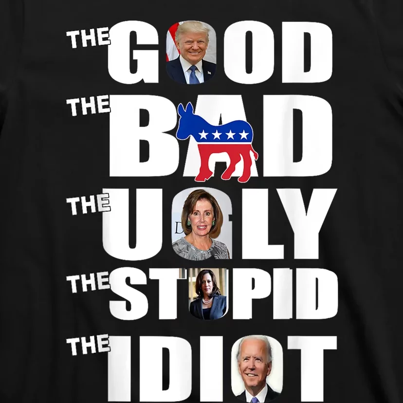 Support Trump The Good The Bad The Ugly The Stupid The Idiot T-Shirt