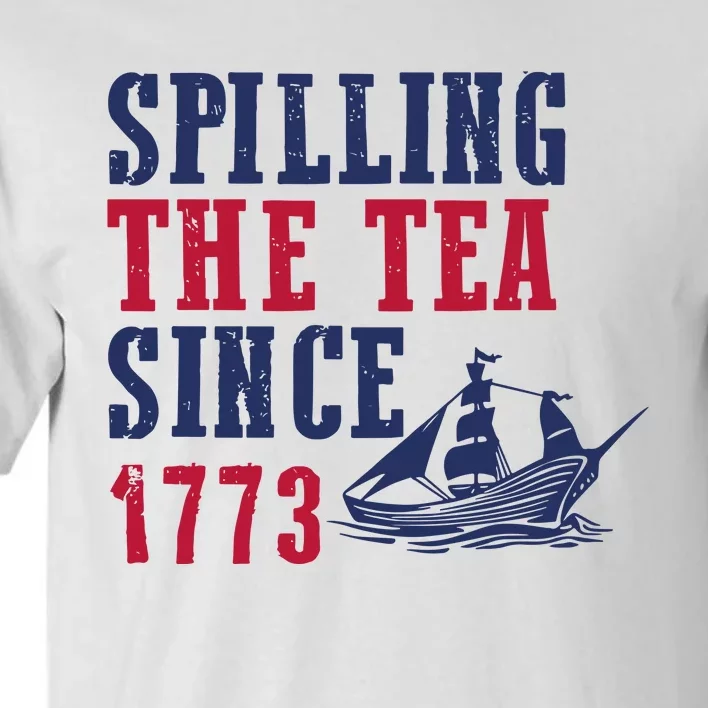 Spilling The Tea Since 1773 4th Of July Republican Patriotic Tall T-Shirt