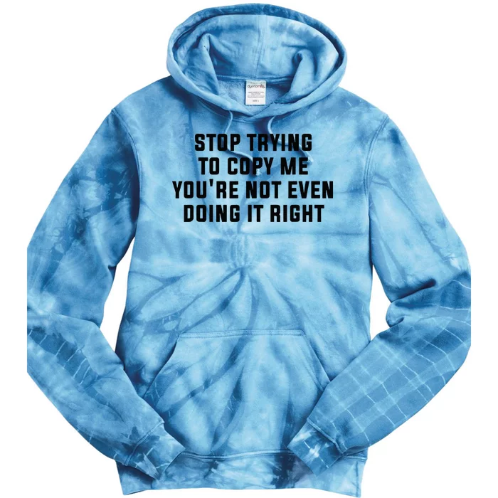 Stop Trying To Copy Me YouRe Not Even Doing It Right Tie Dye Hoodie