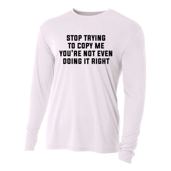 Stop Trying To Copy Me YouRe Not Even Doing It Right Cooling Performance Long Sleeve Crew