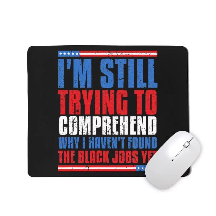 Still Trying To Comprehend Why I HavenT Found Black Jobs Mousepad