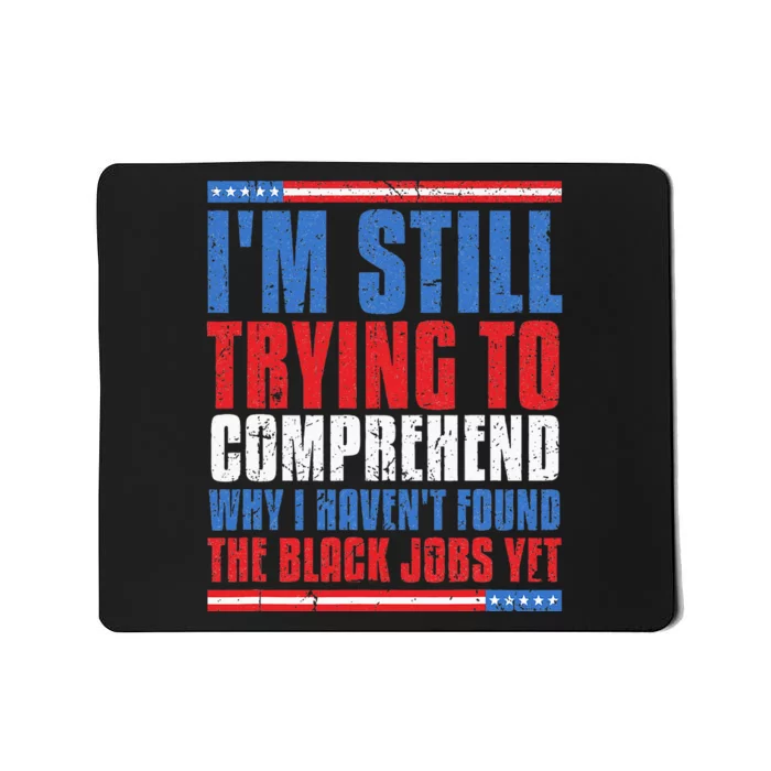 Still Trying To Comprehend Why I HavenT Found Black Jobs Mousepad