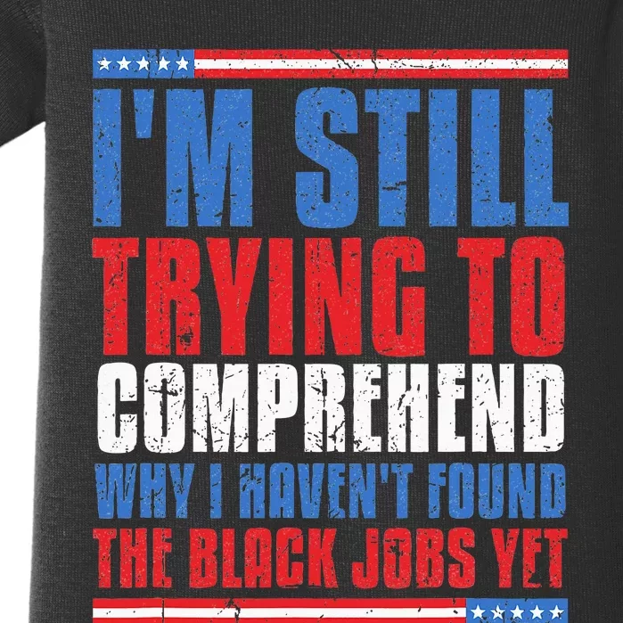 Still Trying To Comprehend Why I HavenT Found Black Jobs Baby Bodysuit