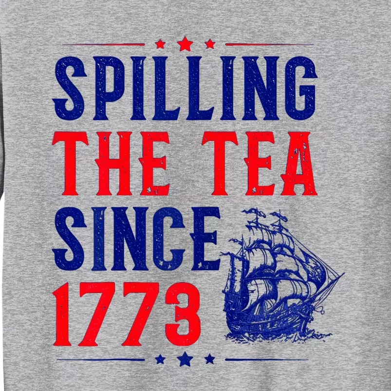 Spilling The Tea Since 1773 4th Of July Tall Sweatshirt