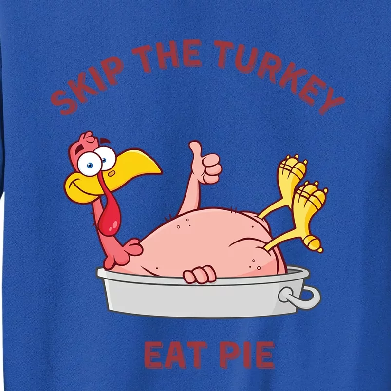 Skip The Turkey Eat Pie Funny Sarcastic Thanksgiving Cool Gift Tall Sweatshirt