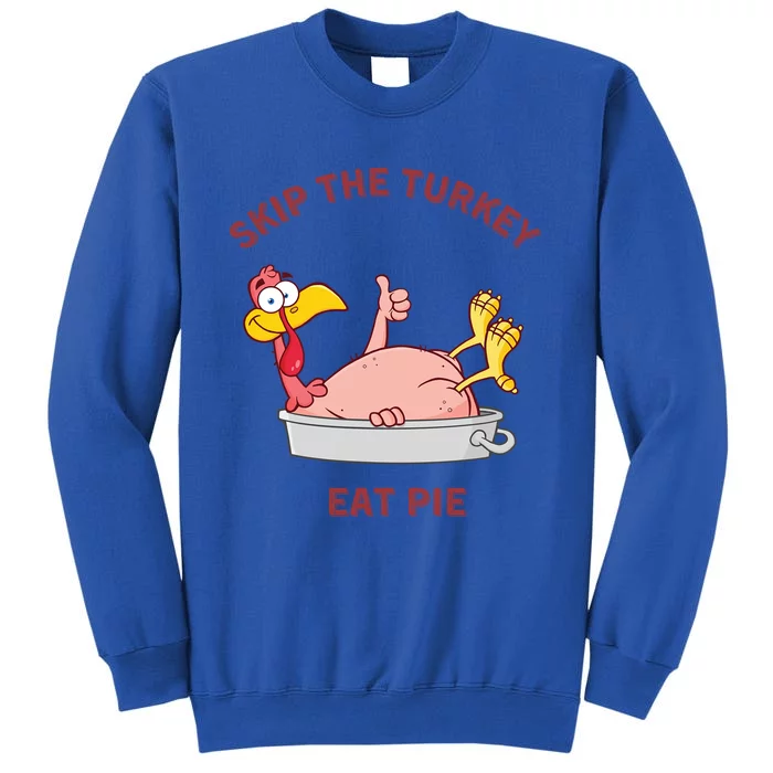 Skip The Turkey Eat Pie Funny Sarcastic Thanksgiving Cool Gift Tall Sweatshirt