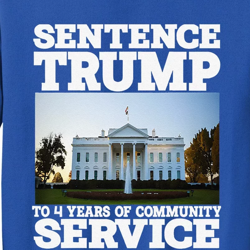 Sentence Trump To 4 Years Of Community Service White House Tall Sweatshirt