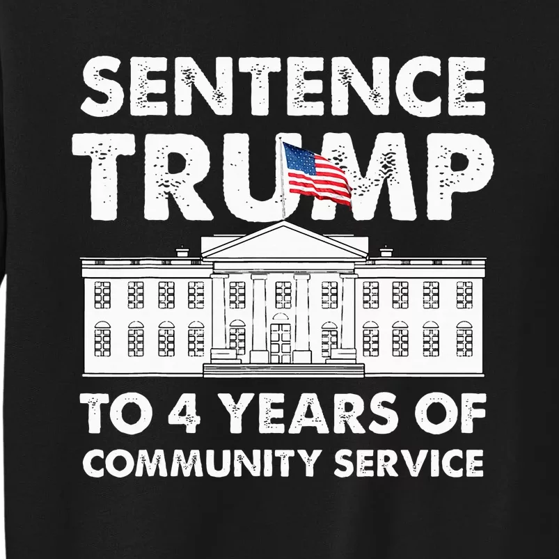 Sentence Trump To 4 Years Of Community Service Trump Tall Sweatshirt