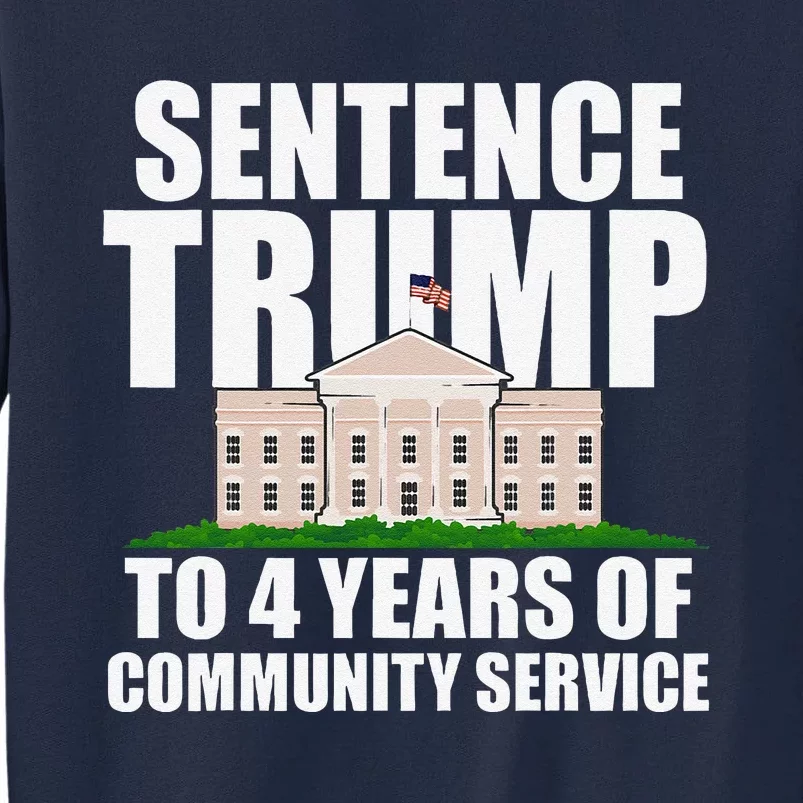 Sentence Trump To 4 Years Of Community Service Tall Sweatshirt