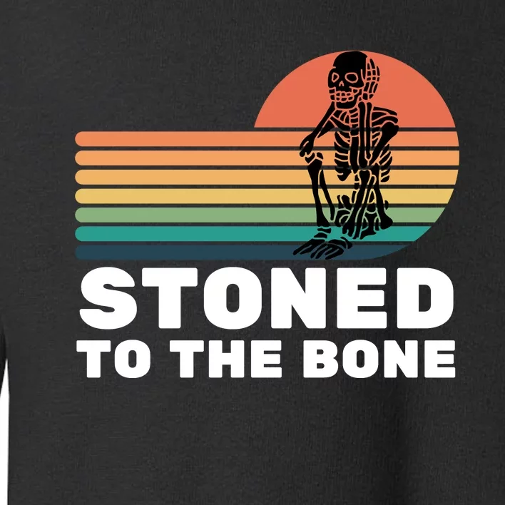 Stoned To The Bone Funny Stoned To The Bone Toddler Sweatshirt