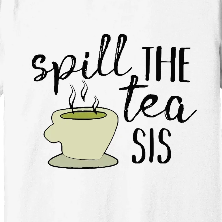 Spill The Tea Sis Premium T-Shirt