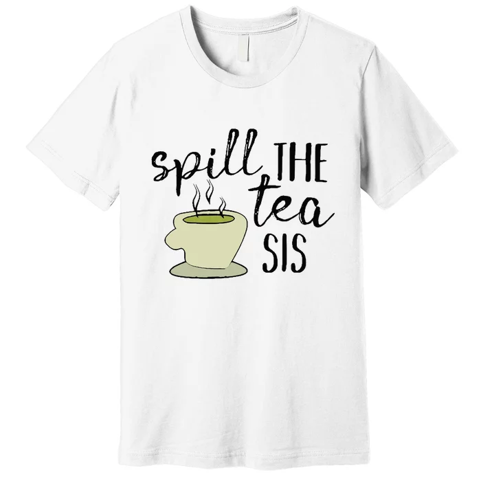 Spill The Tea Sis Premium T-Shirt