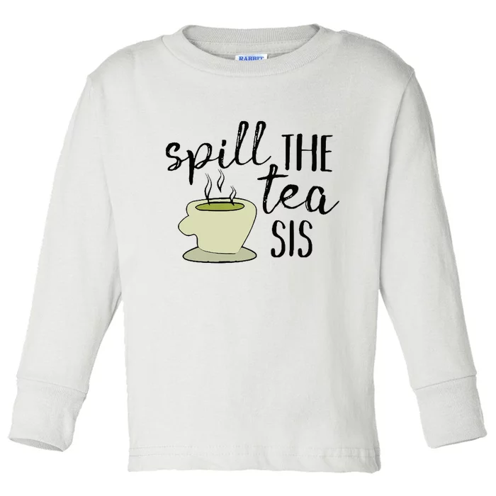 Spill The Tea Sis Toddler Long Sleeve Shirt